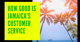 How Good is Jamaica’s Customer Service