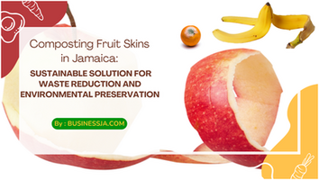 Composting Fruit Skins in Jamaica: A Sustainable Solution for Waste Reduction and Environmental Preservation