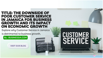 The Downside of Poor Customer Service in Jamaica for Business Growth and Its Impact on Economic Growth