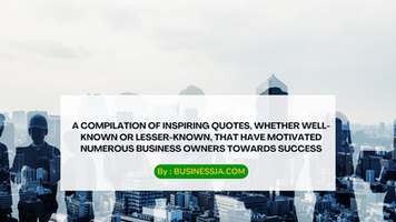 A Compilation of Inspiring Quotes, Whether Well-known or Lesser-known, That Have Motivated Numerous Business Owners Towards Success