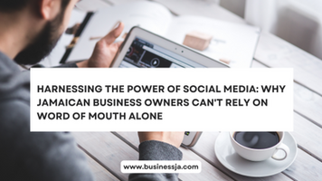 Harnessing the Power of Social Media: Why Jamaican Business Owners Can't Rely on Word of Mouth Alone