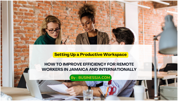 How to Improve Efficiency for Remote Workers in Jamaica and Internationally