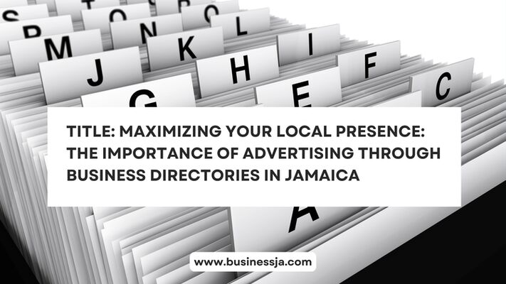 Title: Maximizing Your Local Presence: The Importance of Advertising Through Business Directories in Jamaica