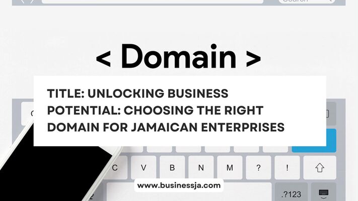 Title: Unlocking Business Potential: Choosing the Right Domain for Jamaican Enterprises